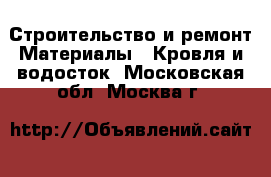 Строительство и ремонт Материалы - Кровля и водосток. Московская обл.,Москва г.